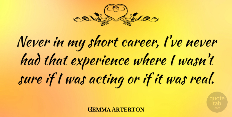 Gemma Arterton Quote About Real, Careers, Acting: Never In My Short Career...