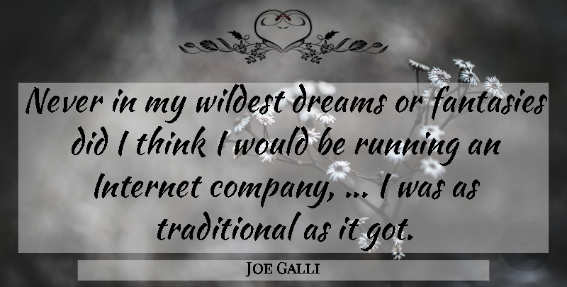 Joe Galli Quote About Dreams, Fantasies, Internet, Running, Wildest: Never In My Wildest Dreams...