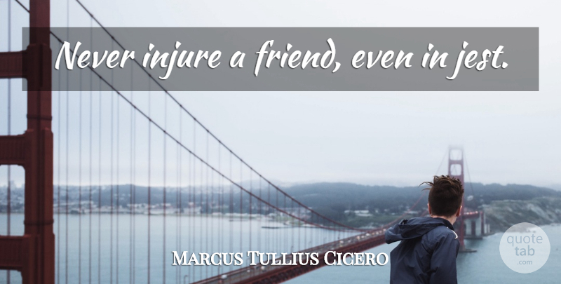 Marcus Tullius Cicero Quote About Friendship, Philosophical, Jest: Never Injure A Friend Even...