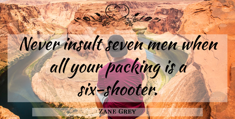 Zane Grey Quote About Men, Six, Insult: Never Insult Seven Men When...