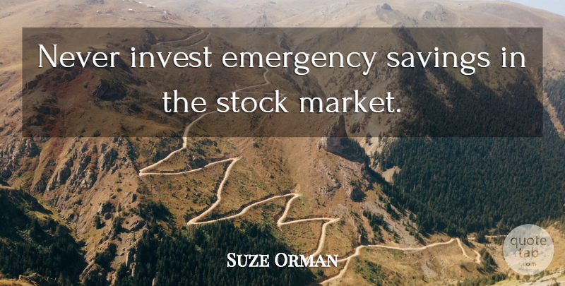 Suze Orman Quote About Emergencies, Saving, Savings: Never Invest Emergency Savings In...