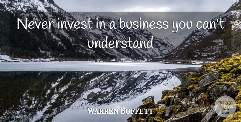 Warren Buffett Quote About Business, Buffets, Investing: Never Invest In A Business...