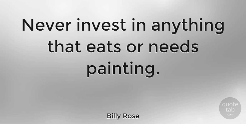 Billy Rose Quote About American Entertainer, Eats: Never Invest In Anything That...