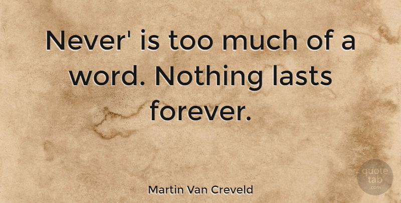 Martin Van Creveld Quote About Forever, Lasts, Too Much: Never Is Too Much Of...