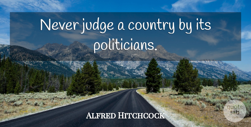 Alfred Hitchcock Quote About Country, Judging, Politics: Never Judge A Country By...