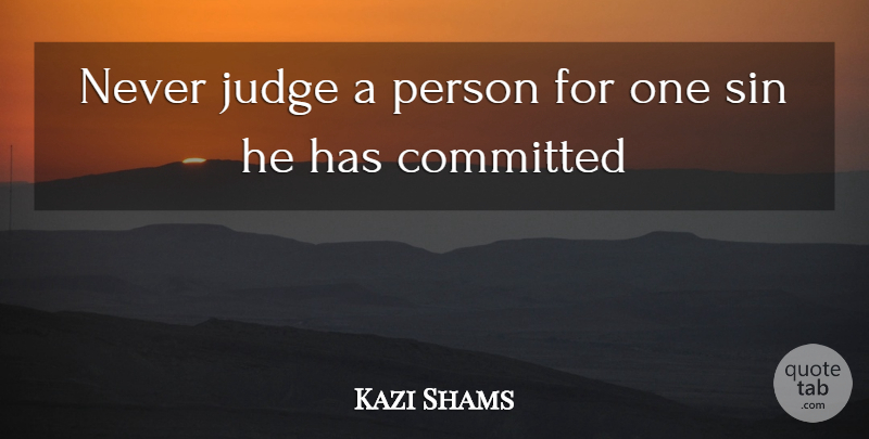 Kazi Shams Quote About Committed, Judge, Sin, Society: Never Judge A Person For...