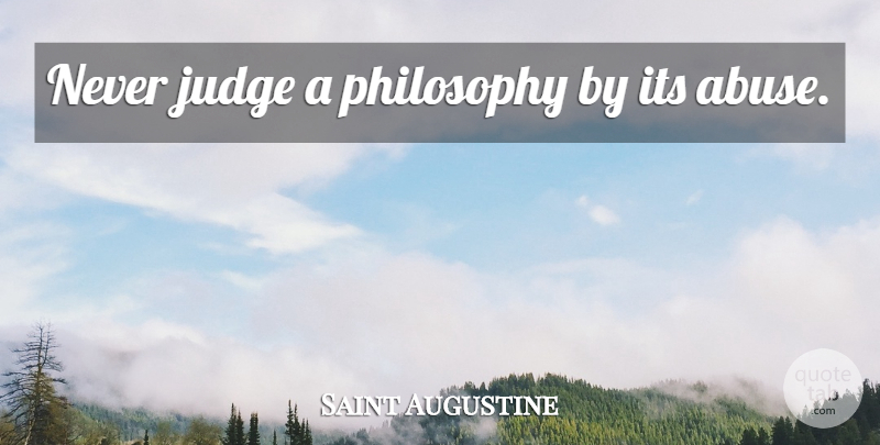 Saint Augustine Quote About Philosophy, Judging, Abuse: Never Judge A Philosophy By...