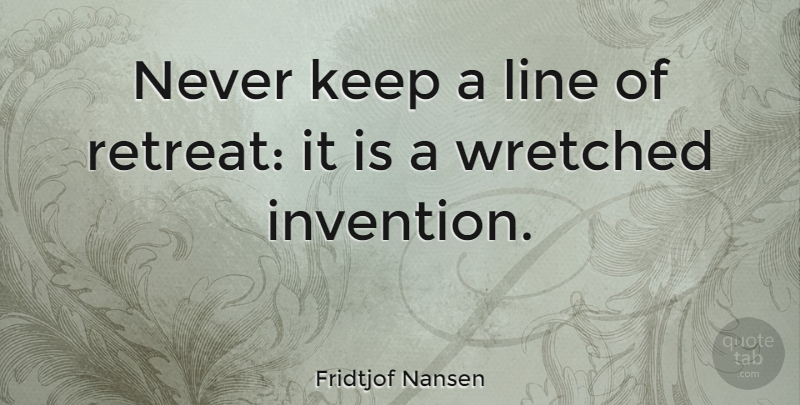Fridtjof Nansen Quote About Lines, Retreat, Invention: Never Keep A Line Of...