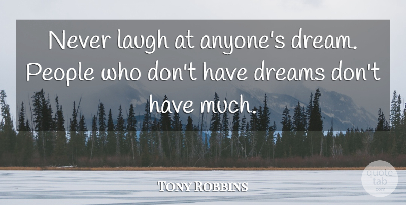 Tony Robbins Quote About Motivational, Dream, Laughing: Never Laugh At Anyones Dream...