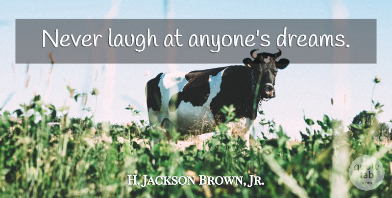 H. Jackson Brown, Jr. Quote About Dream, Life Lesson, Laughing: Never Laugh At Anyones Dreams...