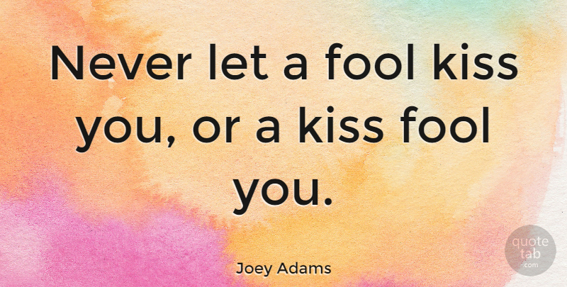 Joey Adams Quote About Funny, Kissing, Dating: Never Let A Fool Kiss...
