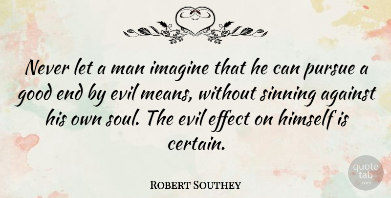 Robert Southey Quote About Mean, Men, Evil: Never Let A Man Imagine...