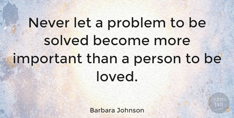 Barbara Johnson Quote About Love, Life, Boyfriend: Never Let A Problem To...