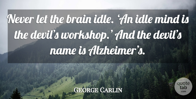 George Carlin Quote About Names, Alzheimers, Brain: Never Let The Brain Idle...