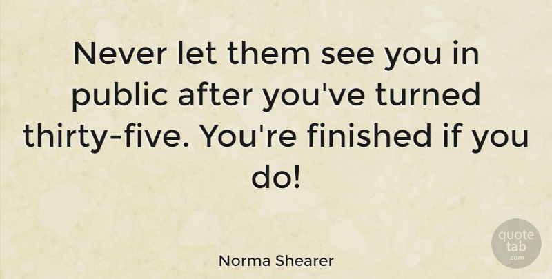 Norma Shearer Quote About undefined: Never Let Them See You...