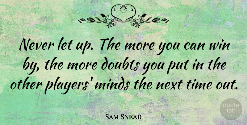 Sam Snead Quote About Golf, Winning, Player: Never Let Up The More...