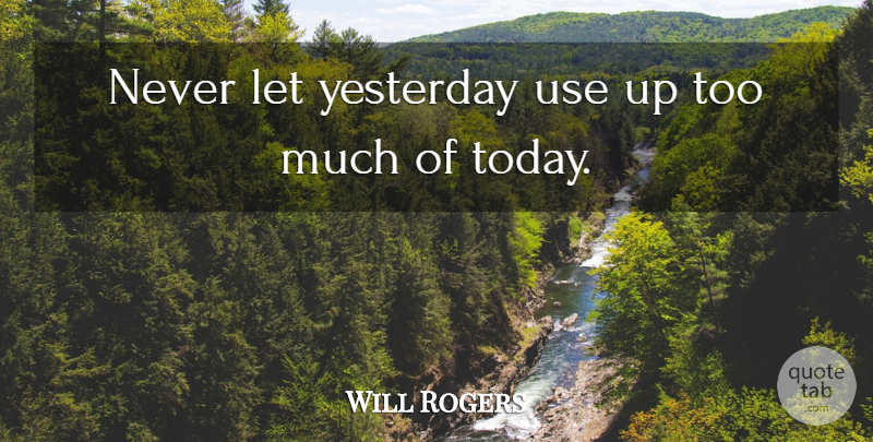 Will Rogers Quote About undefined: Never Let Yesterday Use Up...