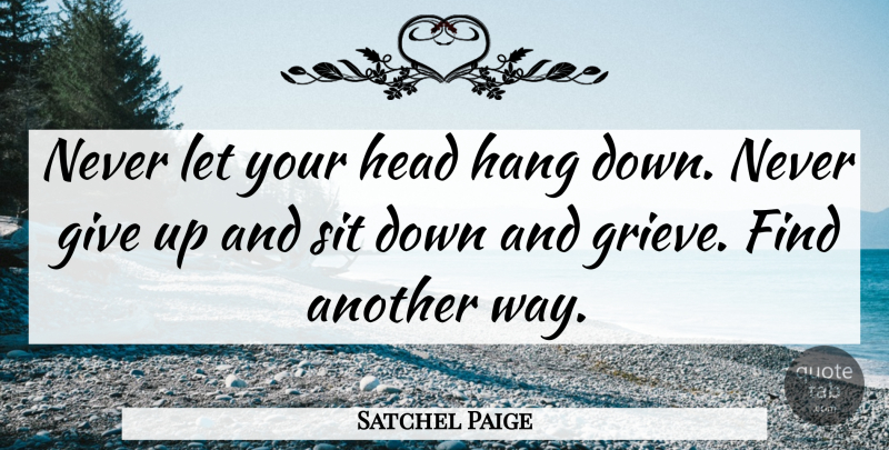 Satchel Paige Quote About Motivational Sports, Inspirational Sports, Giving Up: Never Let Your Head Hang...