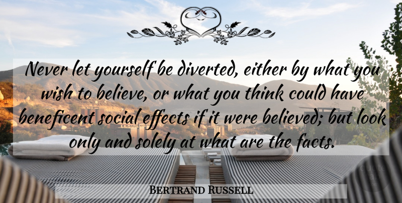 Bertrand Russell Quote About Believe, Thinking, Wish: Never Let Yourself Be Diverted...