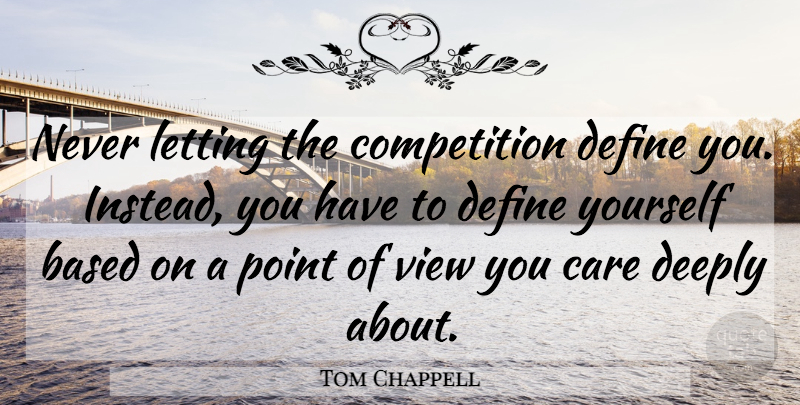 Tom Chappell Quote About Being Strong, Views, Competition: Never Letting The Competition Define...