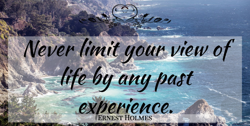 Ernest Holmes Quote About Life, Happiness, Spiritual: Never Limit Your View Of...