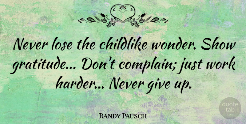 Randy Pausch Quote About Thank You, Gratitude, Giving Up: Never Lose The Childlike Wonder...