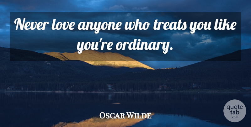 Oscar Wilde Quote About Love, Life, Crush: Never Love Anyone Who Treats...
