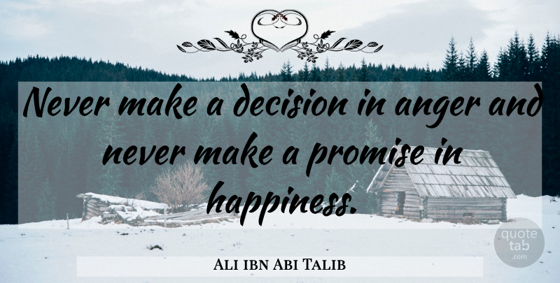 Ali ibn Abi Talib Quote About Happiness, Anger, Decision: Never Make A Decision In...
