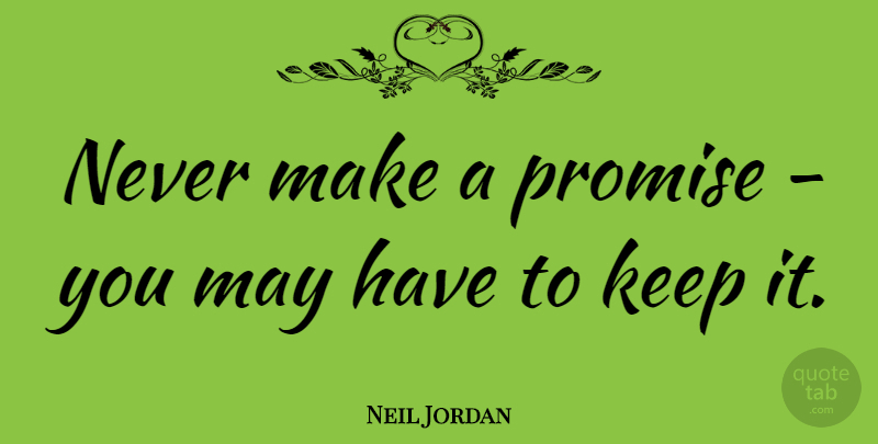 Neil Jordan Quote About Promise, May: Never Make A Promise You...