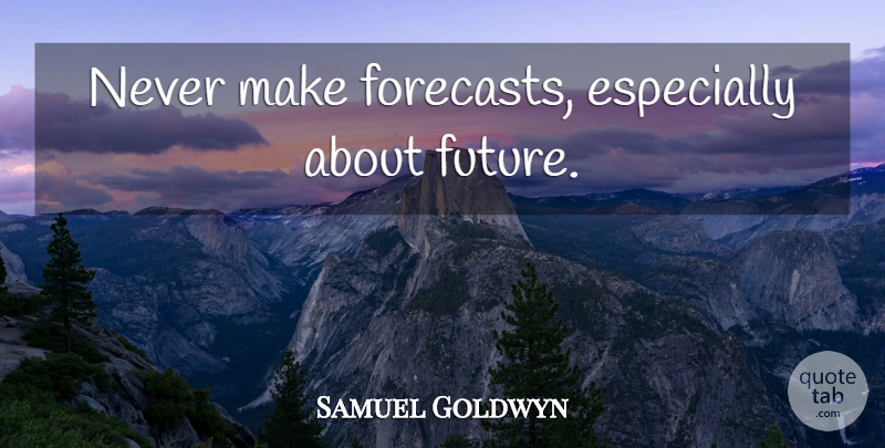 Samuel Goldwyn Quote About Future, Forecasts: Never Make Forecasts Especially About...