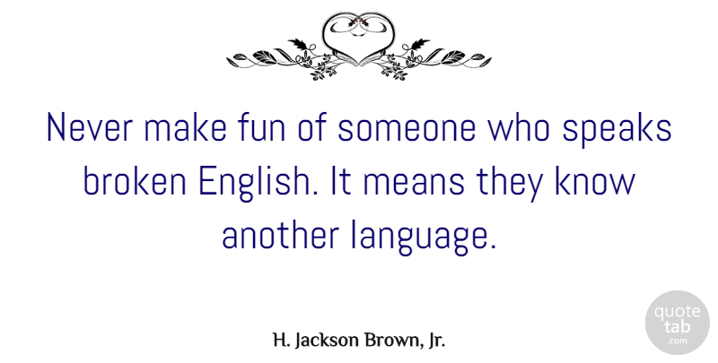 H. Jackson Brown, Jr. Quote About Fun, Mean, Broken: Never Make Fun Of Someone...