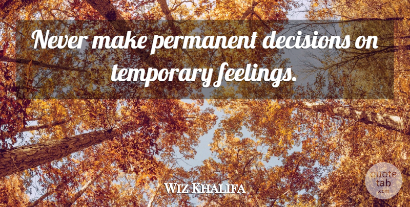 Wiz Khalifa Quote About Epic, Decision, Feelings: Never Make Permanent Decisions On...