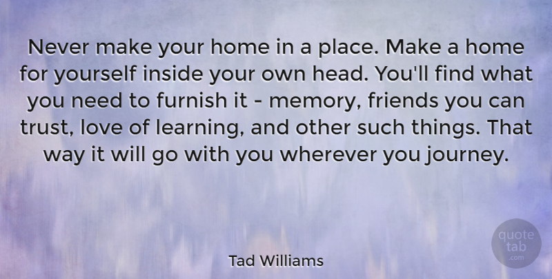 Tad Williams Quote About Inspiring, Travel, Memories: Never Make Your Home In...