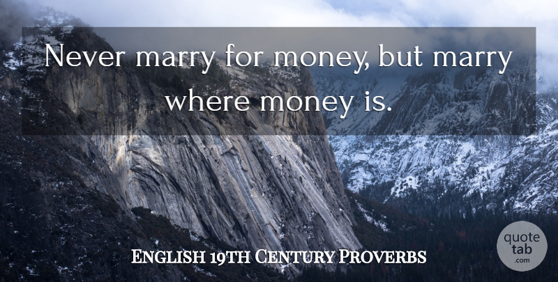 English 19th Century Proverbs Quote About Marry, Money, Proverbs: Never Marry For Money But...