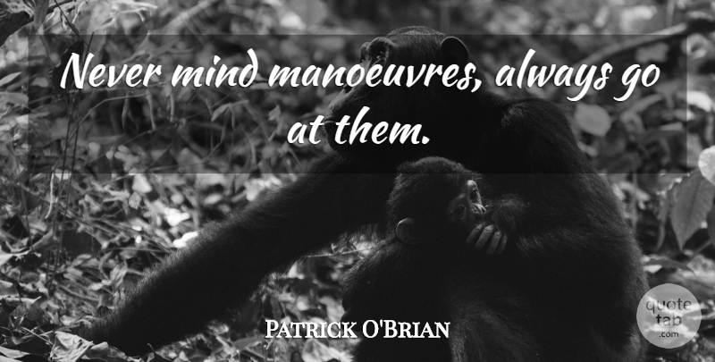 Patrick O'Brian Quote About Mind: Never Mind Manoeuvres Always Go...