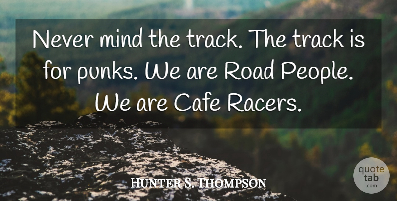 Hunter S. Thompson Quote About People, Track, Mind: Never Mind The Track The...