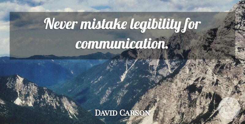 David Carson Quote About Mistake, Communication, Legibility: Never Mistake Legibility For Communication...