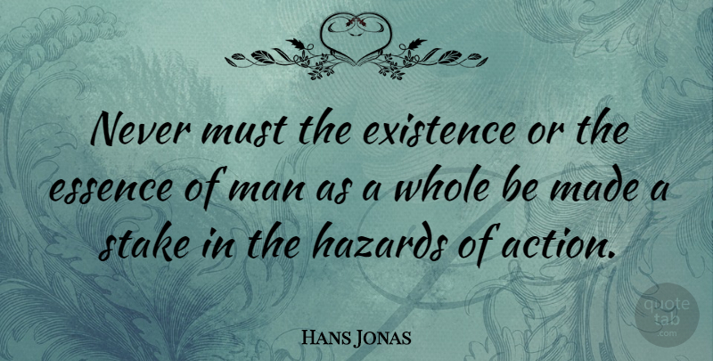 Hans Jonas Quote About Hazards, Man, Stake: Never Must The Existence Or...
