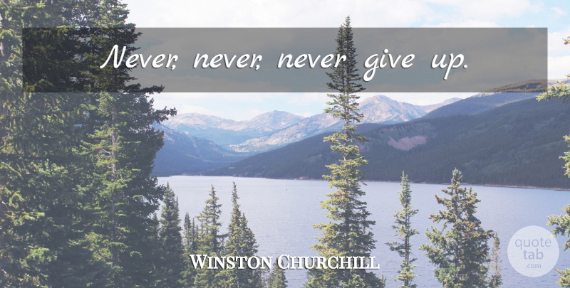 Winston Churchill Quote About Motivational, Giving Up, Self Esteem: Never Never Never Give Up...