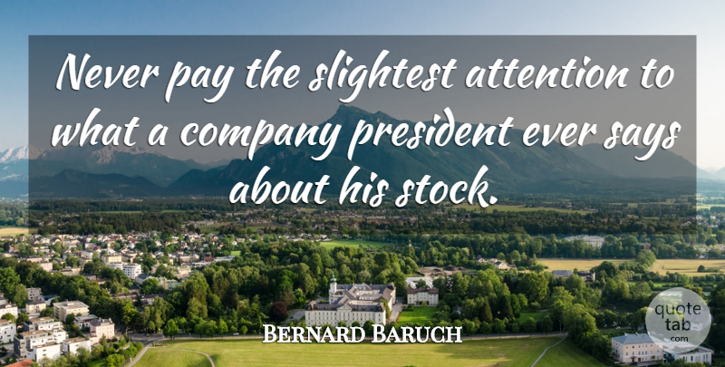 Bernard Baruch Quote About President, Pay, Attention: Never Pay The Slightest Attention...