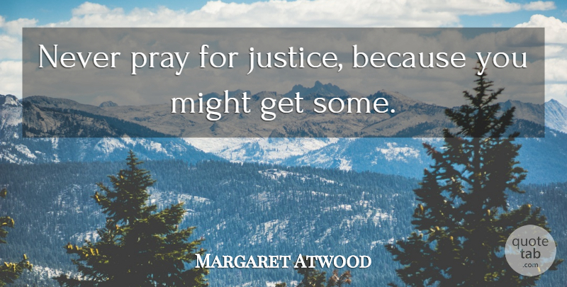 Margaret Atwood Quote About Prayer, Umpires, Justice: Never Pray For Justice Because...