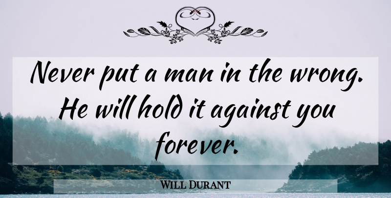 Will Durant Quote About Men, Forever: Never Put A Man In...