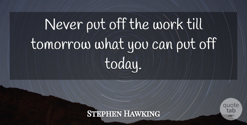 Stephen Hawking Quote About Today, Tomorrow, Logical: Never Put Off The Work...