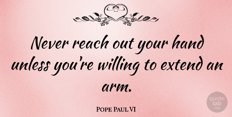 Pope Paul VI Quote About Hands, Arms, Reach Out: Never Reach Out Your Hand...
