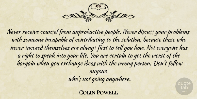 Colin Powell Quote About Ideas, People, Firsts: Never Receive Counsel From Unproductive...