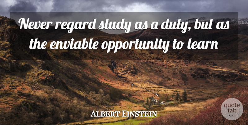 Albert Einstein Quote About Opportunity, Opportunities To Learn, Study: Never Regard Study As A...