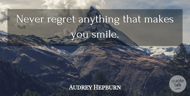 Audrey Hepburn Quote About Regret, Life Is Short, Make You Smile: Never Regret Anything That Makes...