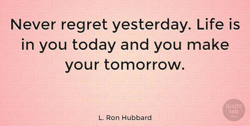 L. Ron Hubbard Quote About Heartbroken, Letting Go, Regret: Never Regret Yesterday Life Is...