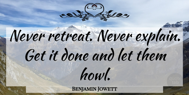 Benjamin Jowett Quote About Life, Beautiful, Work: Never Retreat Never Explain Get...