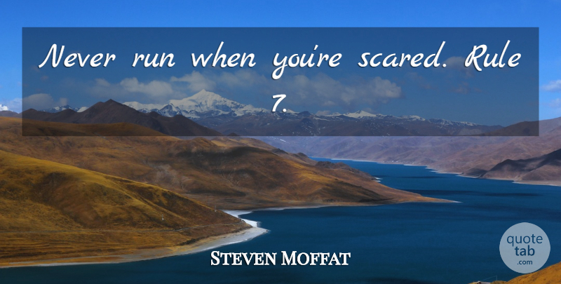 Steven Moffat Quote About Running, Scared: Never Run When Youre Scared...